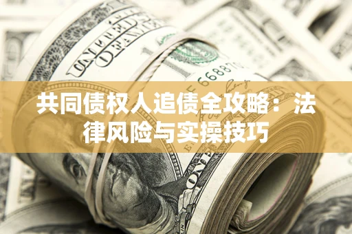 济南共同债权人追债全攻略：法律风险与实操技巧