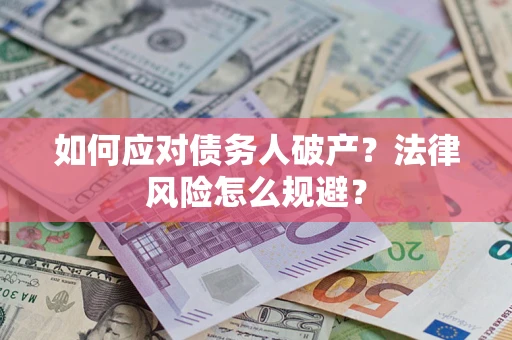 济南如何应对债务人破产？法律风险怎么规避？
