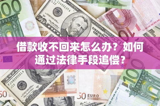 济南借款收不回来怎么办？如何通过法律手段追偿？