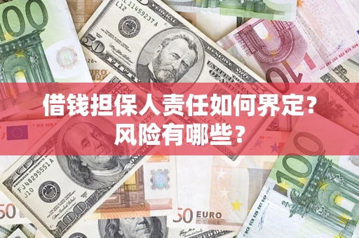 济南借钱担保人责任如何界定?风险有哪些? 济南借钱担保人责任如何界定?风险有哪些?