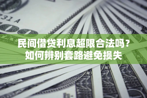 济南民间借贷利息超限合法吗？如何辨别套路避免损失