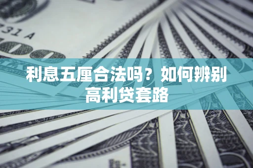 济南利息五厘合法吗？如何辨别高利贷套路