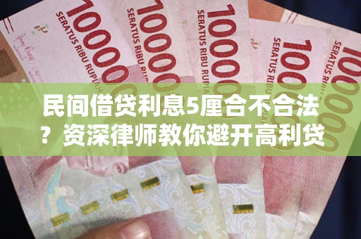 济南民间借贷利息5厘合不合法？资深律师教你避开高利贷陷阱