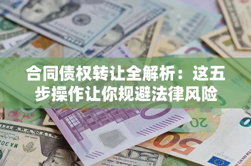 济南合同债权转让全解析：这五步操作让你规避法律风险
