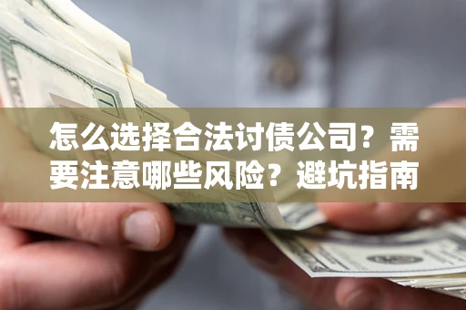 济南怎么选择合法讨债公司？需要注意哪些风险？避坑指南来了！
