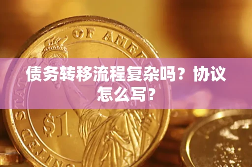 济南债务转移流程复杂吗？协议怎么写？
