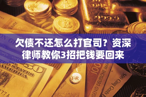 济南欠债不还怎么打官司？资深律师教你3招把钱要回来