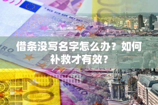 济南借条没写名字怎么办？如何补救才有效？