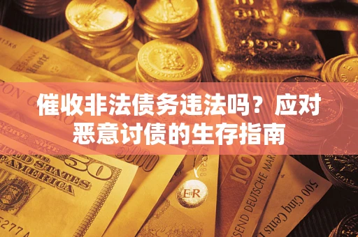 济南催收非法债务违法吗？应对恶意讨债的生存指南