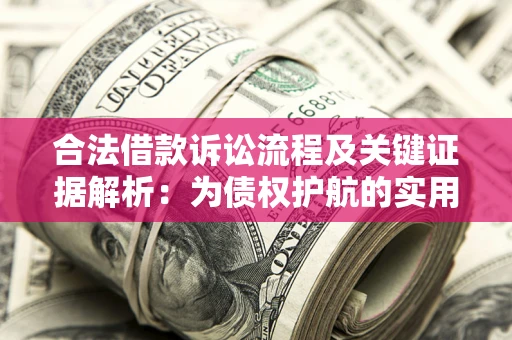 济南合法借款诉讼流程及关键证据解析：为债权护航的实用指南