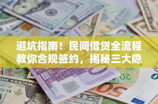 济南避坑指南！民间借贷全流程教你合规签约，揭秘三大隐形陷阱