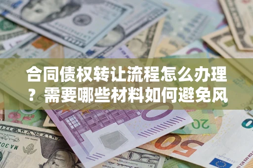 济南合同债权转让流程怎么办理？需要哪些材料如何避免风险？