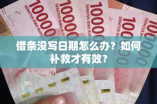 济南借条没写日期怎么办？如何补救才有效？