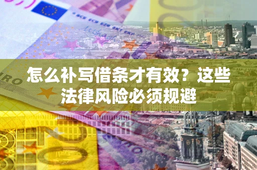 济南怎么补写借条才有效？这些法律风险必须规避