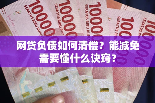 济南网贷负债如何清偿？能减免需要懂什么诀窍？