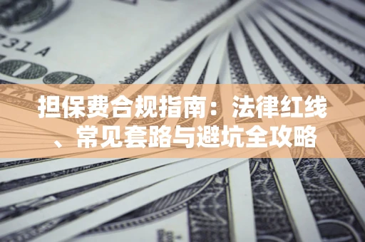 济南担保费合规指南：法律红线、常见套路与避坑全攻略