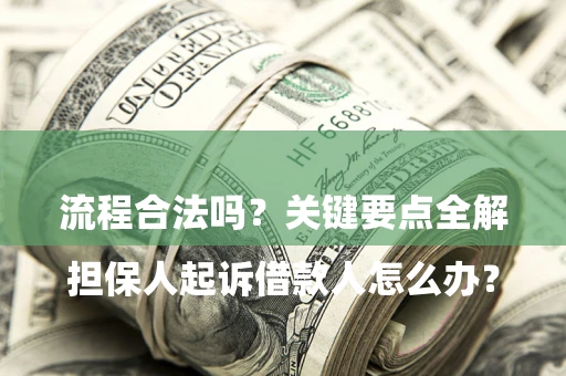济南

担保人起诉借款人怎么办？流程合法吗？关键要点全解析