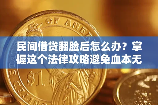 济南民间借贷翻脸后怎么办？掌握这个法律攻略避免血本无归