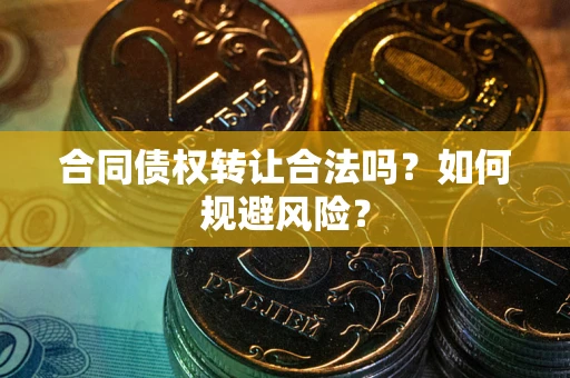 济南合同债权转让合法吗?如何规避风险? 济南合同债权转让合法吗?如何规避风险?