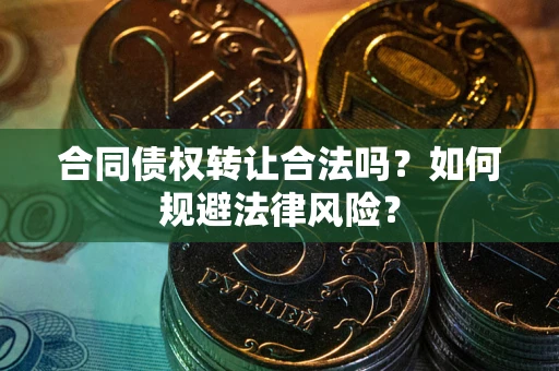 济南合同债权转让合法吗？如何规避法律风险？