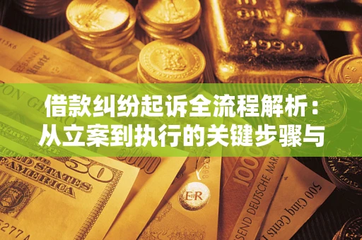 济南借款纠纷起诉全流程解析：从立案到执行的关键步骤与防败诉指南