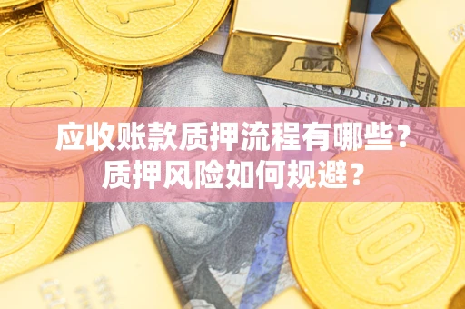 济南应收账款质押流程有哪些？质押风险如何规避？