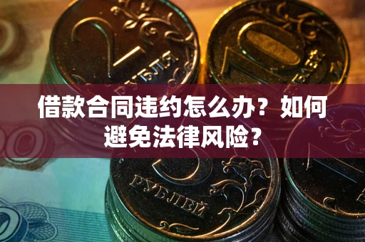 济南借款合同违约怎么办？如何避免法律风险？