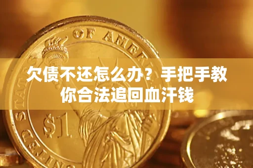 济南欠债不还怎么办?手把手教你合法追回血汗钱 济南欠债不还怎么办?手把手教你合法追回血汗钱
