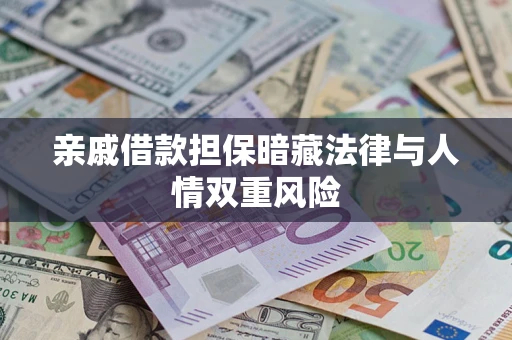 济南亲戚借款担保暗藏法律与人情双重风险