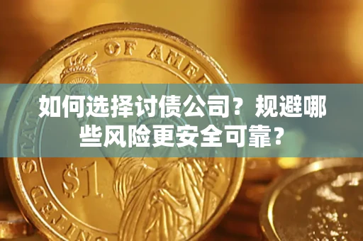 济南如何选择讨债公司？规避哪些风险更安全可靠？