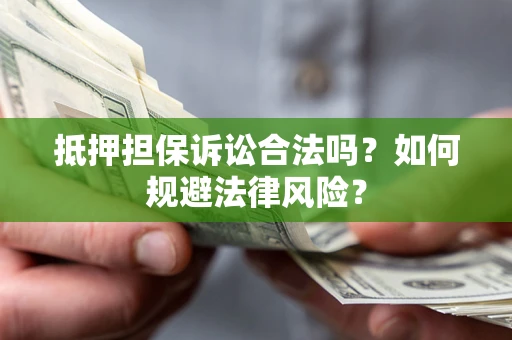 济南抵押担保诉讼合法吗？如何规避法律风险？