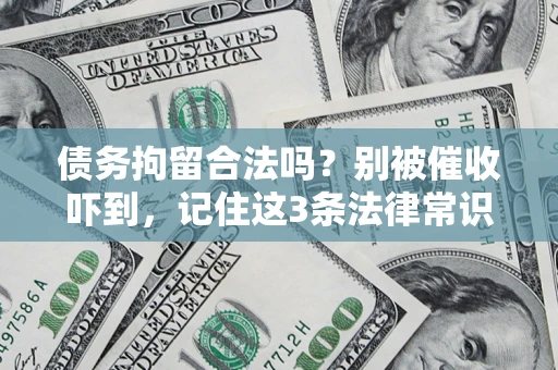 济南债务拘留合法吗?别被催收吓到,记住这3条法律常识 济南债务拘留合法吗?别被催收吓到,记住这3条法律常识