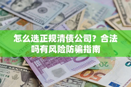 济南怎么选正规清债公司？合法吗有风险防骗指南