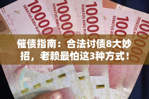 济南催债指南：合法讨债8大妙招，老赖最怕这3种方式！