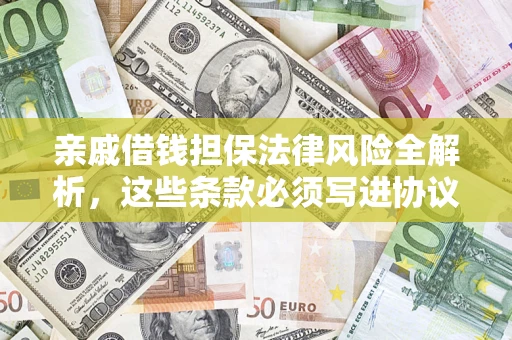 济南亲戚借钱担保法律风险全解析，这些条款必须写进协议