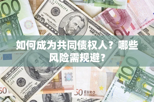 济南如何成为共同债权人？哪些风险需规避？