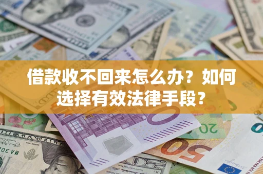 济南借款收不回来怎么办？如何选择有效法律手段？
