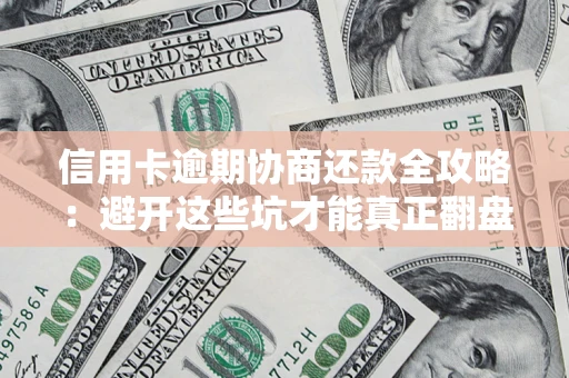济南信用卡逾期协商还款全攻略：避开这些坑才能真正翻盘